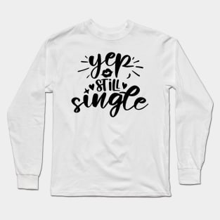 Yep Still Single Long Sleeve T-Shirt